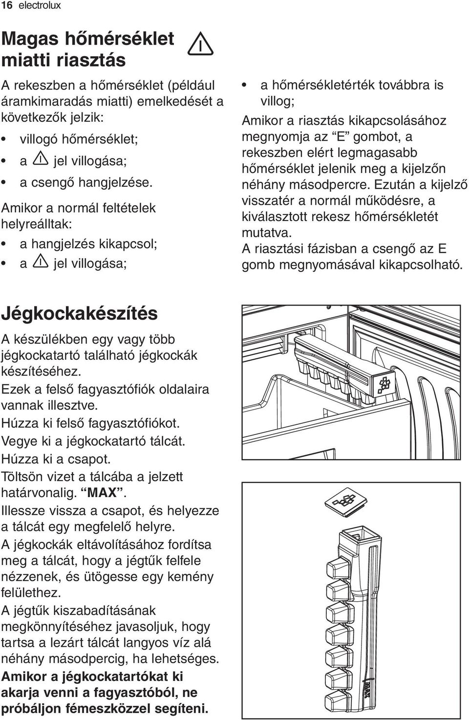 legmagasabb hőmérséklet jelenik meg a kijelzőn néhány másodpercre. Ezután a kijelző visszatér a normál működésre, a kiválasztott rekesz hőmérsékletét mutatva.