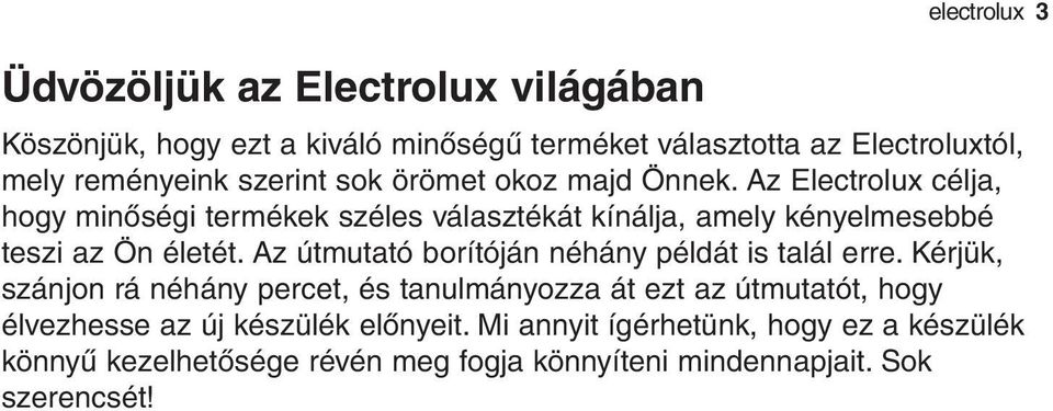 Az Electrolux célja, hogy minőségi termékek széles választékát kínálja, amely kényelmesebbé teszi az Ön életét.