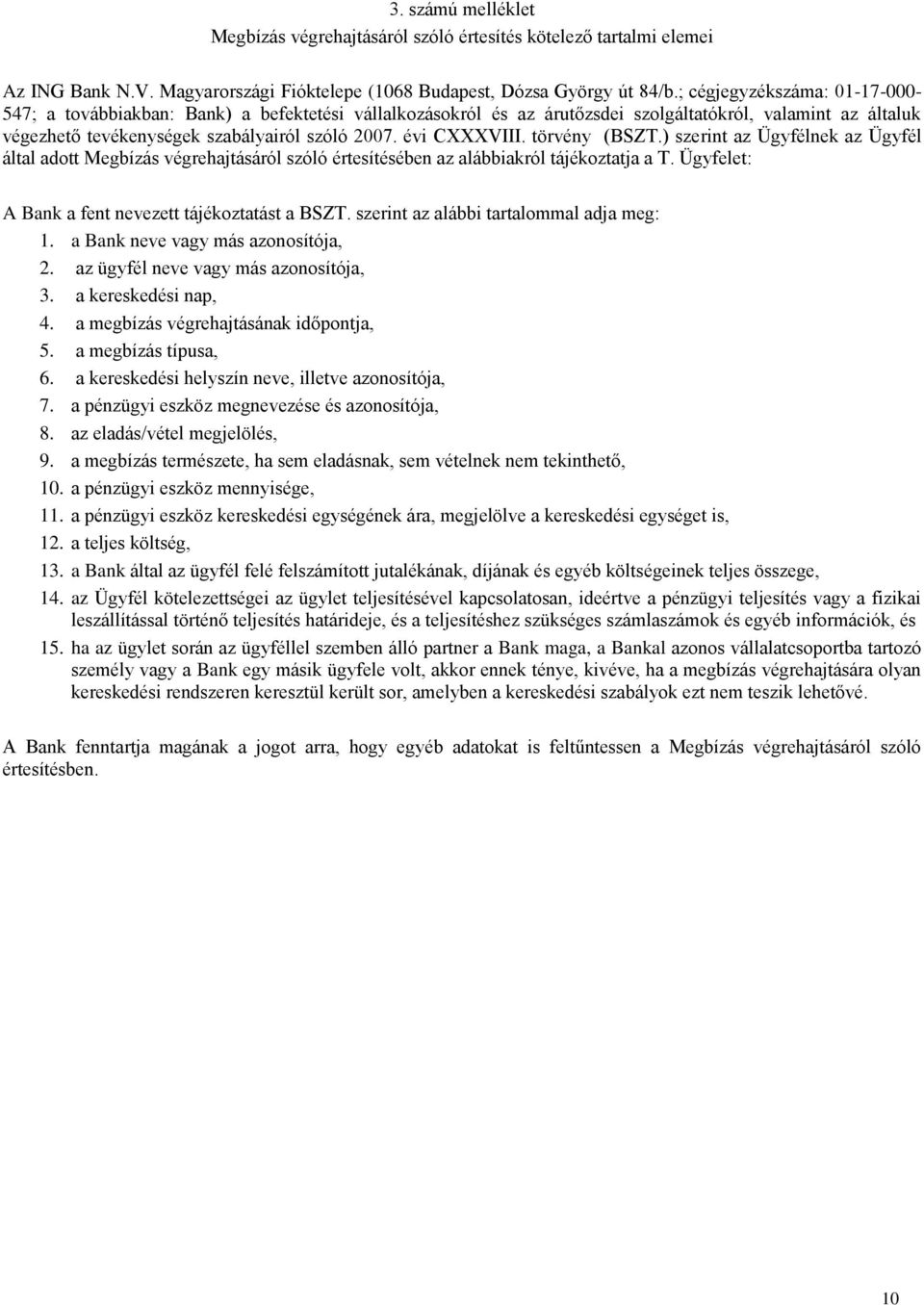 évi CXXXVIII. törvény (BSZT.) szerint az Ügyfélnek az Ügyfél által adott Megbízás végrehajtásáról szóló értesítésében az alábbiakról tájékoztatja a T.