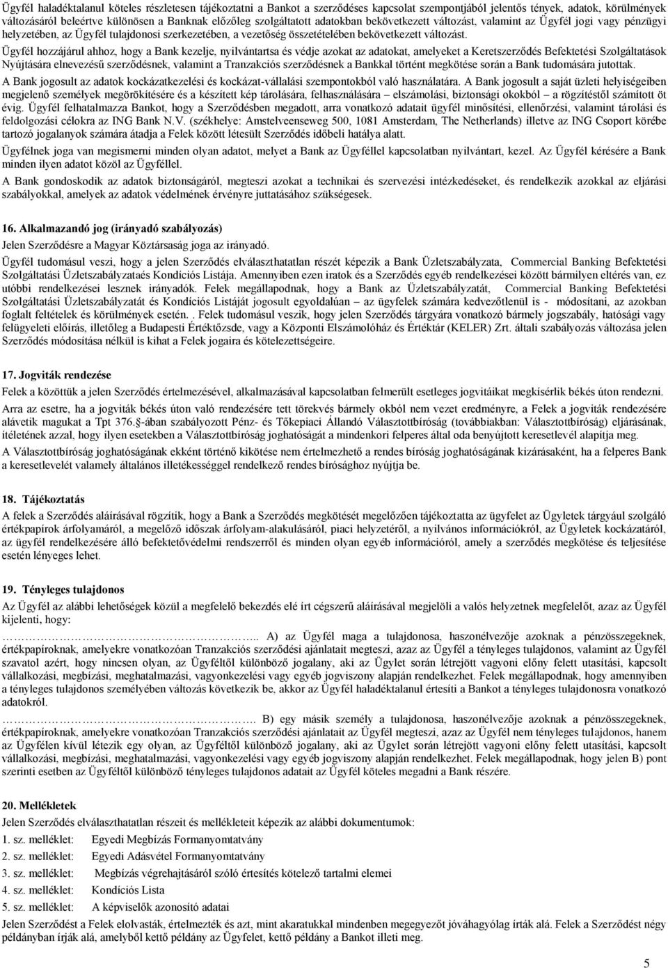 Ügyfél hozzájárul ahhoz, hogy a Bank kezelje, nyilvántartsa és védje azokat az adatokat, amelyeket a Keretszerződés Befektetési Szolgáltatások Nyújtására elnevezésű szerződésnek, valamint a