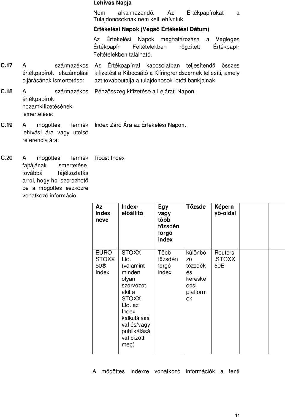 Értékelési Napok (Végső Értékelési Dátum) Az Értékelési Napok meghatározása a Végleges Értékpapír Feltételekben rögzített Értékpapír Feltételekben található.