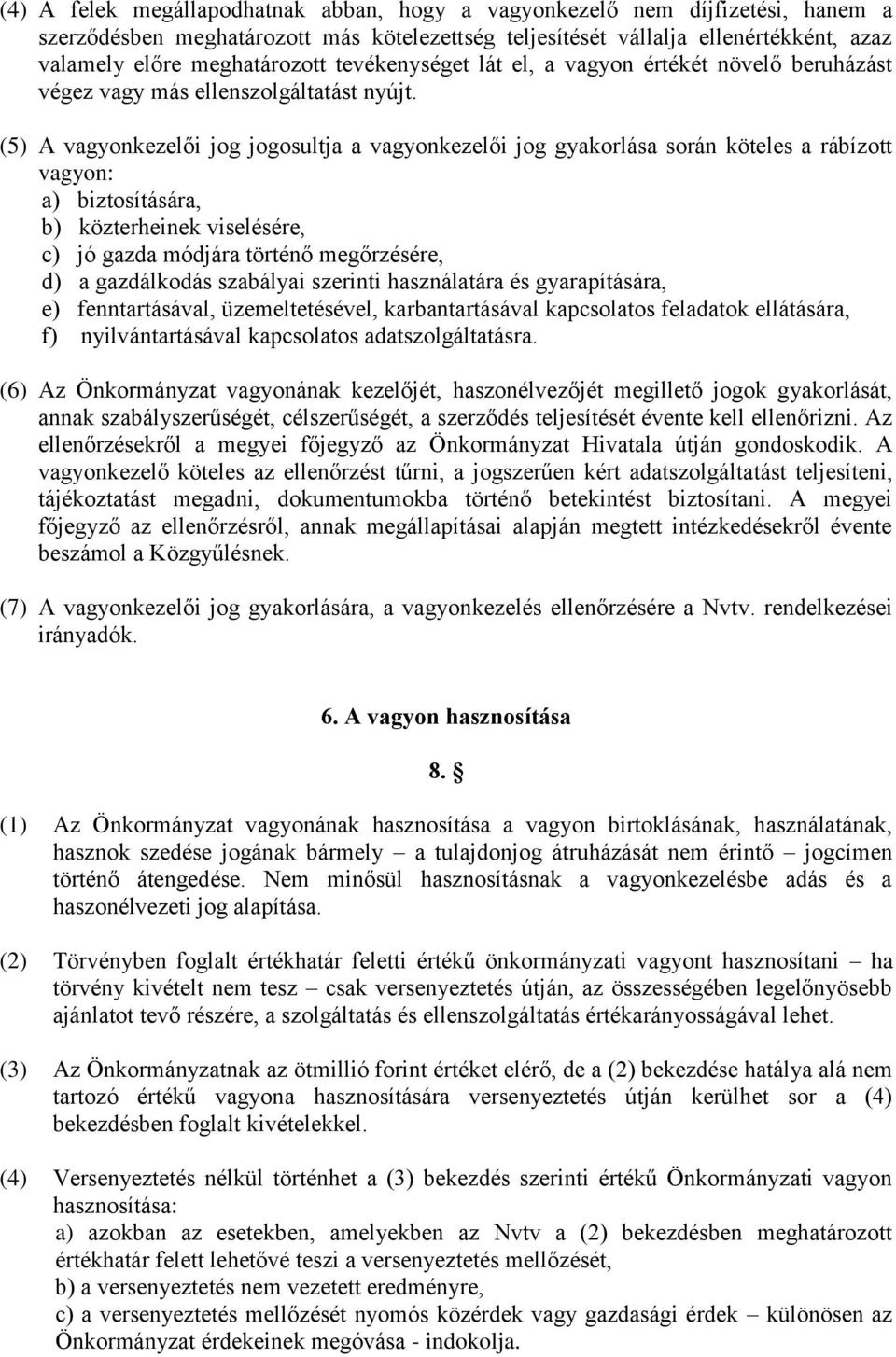 (5) A vagyonkezelői jog jogosultja a vagyonkezelői jog gyakorlása során köteles a rábízott vagyon: a) biztosítására, b) közterheinek viselésére, c) jó gazda módjára történő megőrzésére, d) a