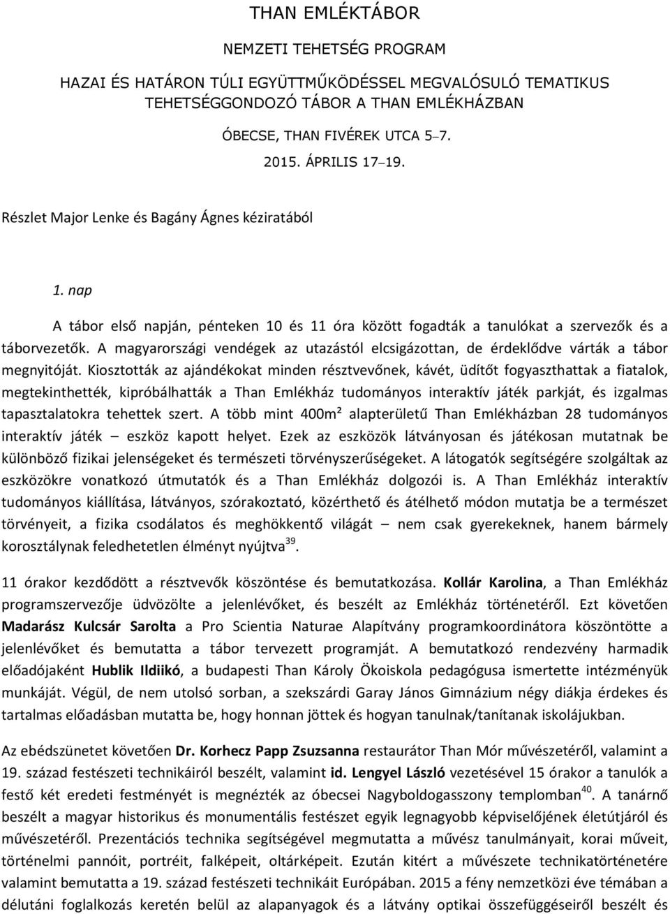 A magyarországi vendégek az utazástól elcsigázottan, de érdeklődve várták a tábor megnyitóját.