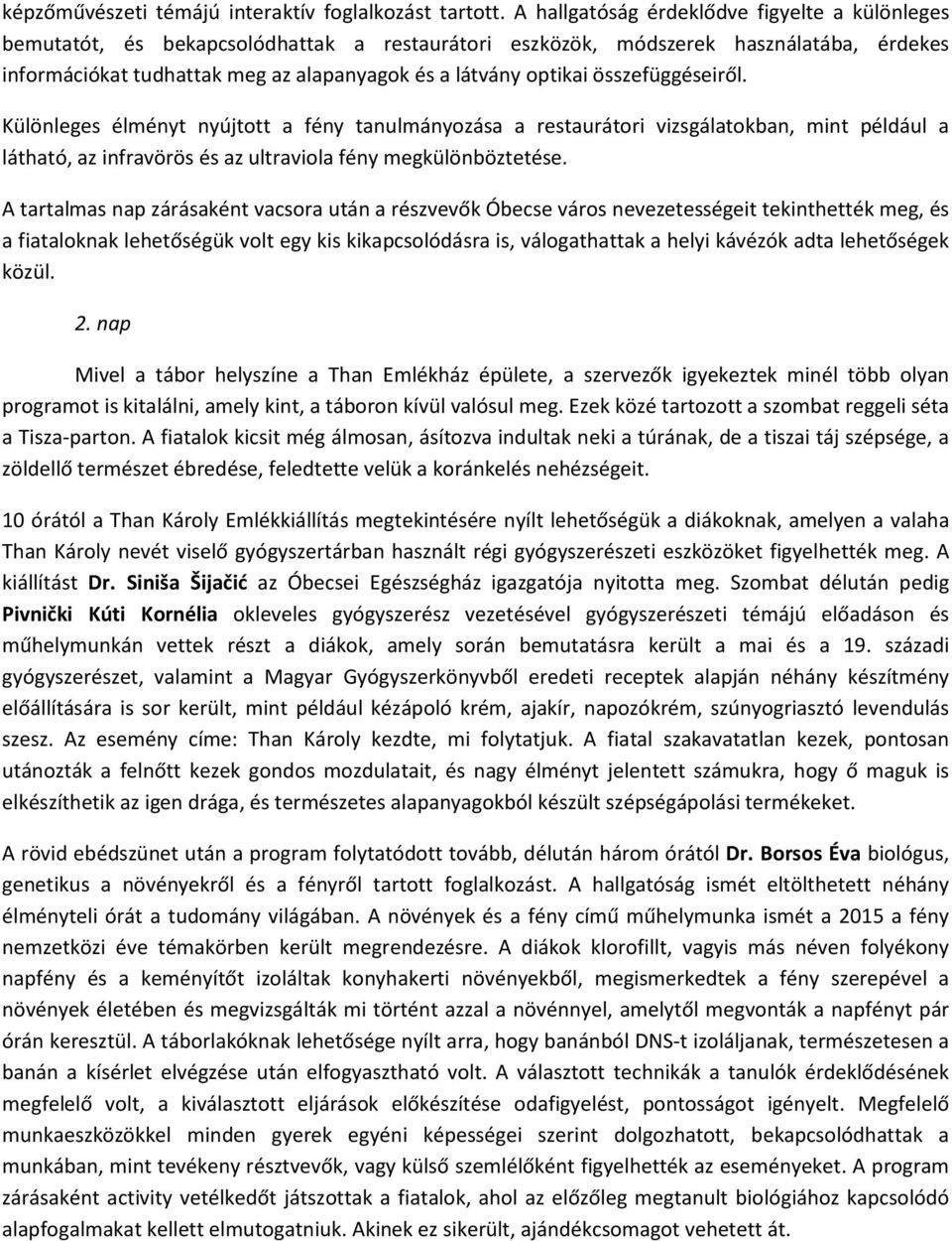 összefüggéseiről. Különleges élményt nyújtott a fény tanulmányozása a restaurátori vizsgálatokban, mint például a látható, az infravörös és az ultraviola fény megkülönböztetése.