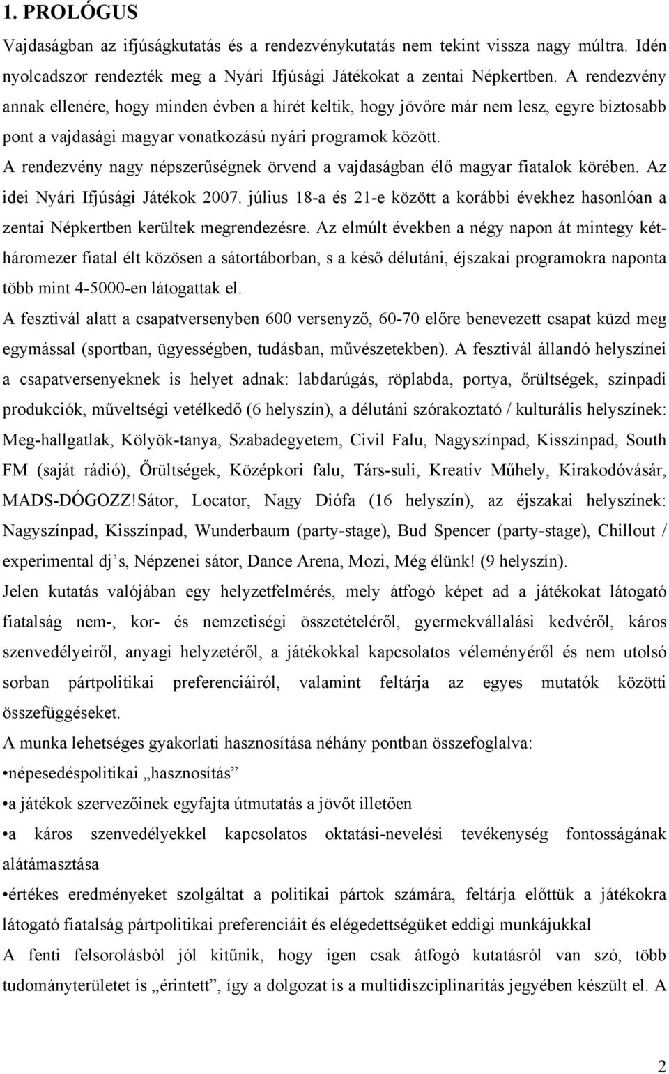 A rendezvény nagy népszerőségnek örvend a vajdaságban élı magyar fiatalok körében. Az idei Nyári Ifjúsági Játékok 2007.