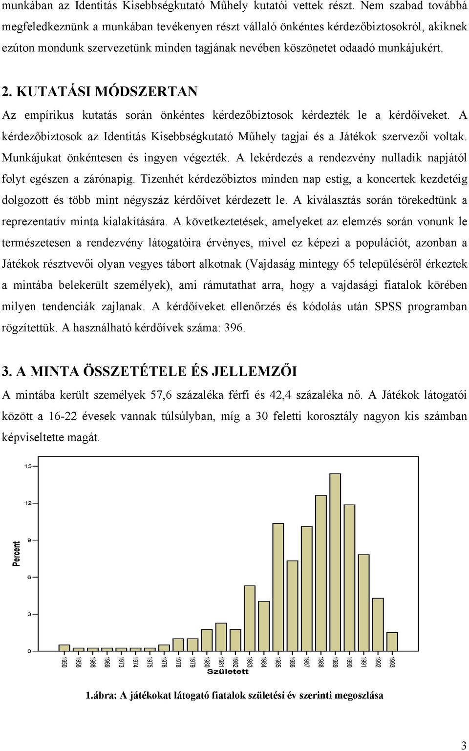 KUTATÁSI MÓDSZERTAN Az empírikus kutatás során önkéntes kérdezıbiztosok kérdezték le a kérdıíveket. A kérdezıbiztosok az Identitás Kisebbségkutató Mőhely tagjai és a Játékok szervezıi voltak.