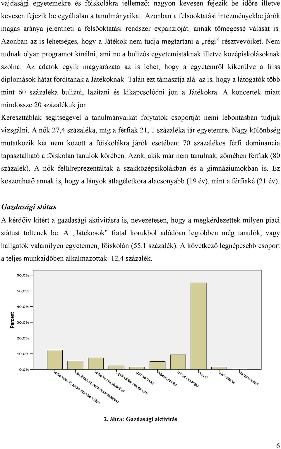 Azonban az is lehetséges, hogy a Játékok nem tudja megtartani a régi résztvevıiket. Nem tudnak olyan programot kínálni, ami ne a bulizós egyetemistáknak illetve középiskolásoknak szólna.