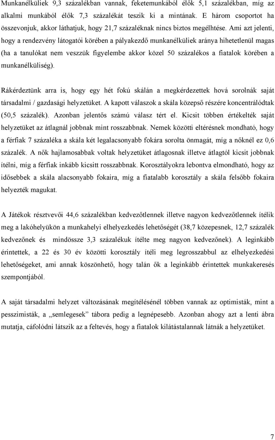 Ami azt jelenti, hogy a rendezvény látogatói körében a pályakezdı munkanélküliek aránya hihetetlenül magas (ha a tanulókat nem veszzük figyelembe akkor közel 50 százalékos a fiatalok körében a