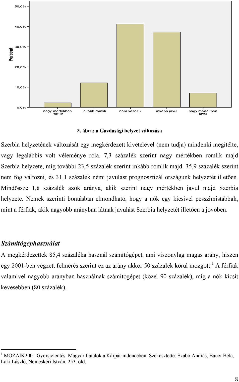 7,3 százalék szerint nagy mértékben romlik majd Szerbia helyzete, míg további 23,5 százalék szerint inkább romlik majd.