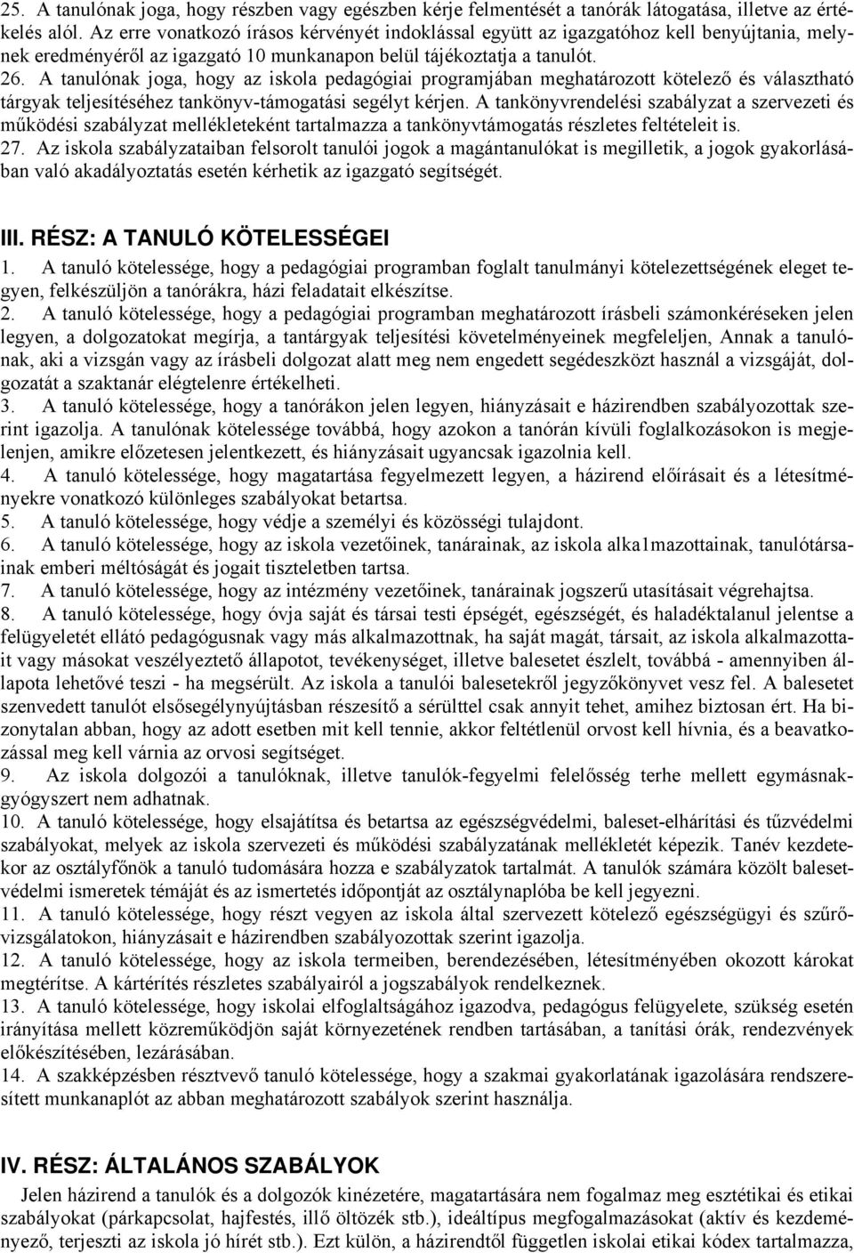 A tanulónak joga, hogy az iskola pedagógiai programjában meghatározott kötelező és választható tárgyak teljesítéséhez tankönyv-támogatási segélyt kérjen.