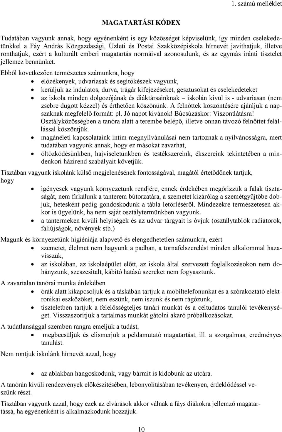 Ebből következően természetes számunkra, hogy előzékenyek, udvariasak és segítőkészek vagyunk, kerüljük az indulatos, durva, trágár kifejezéseket, gesztusokat és cselekedeteket az iskola minden