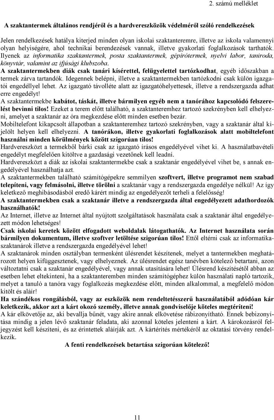 Ilyenek az informatika szaktantermek, posta szaktantermek, gépírótermek, nyelvi labor, taniroda, könyvtár, valamint az ifjúsági klubszoba.