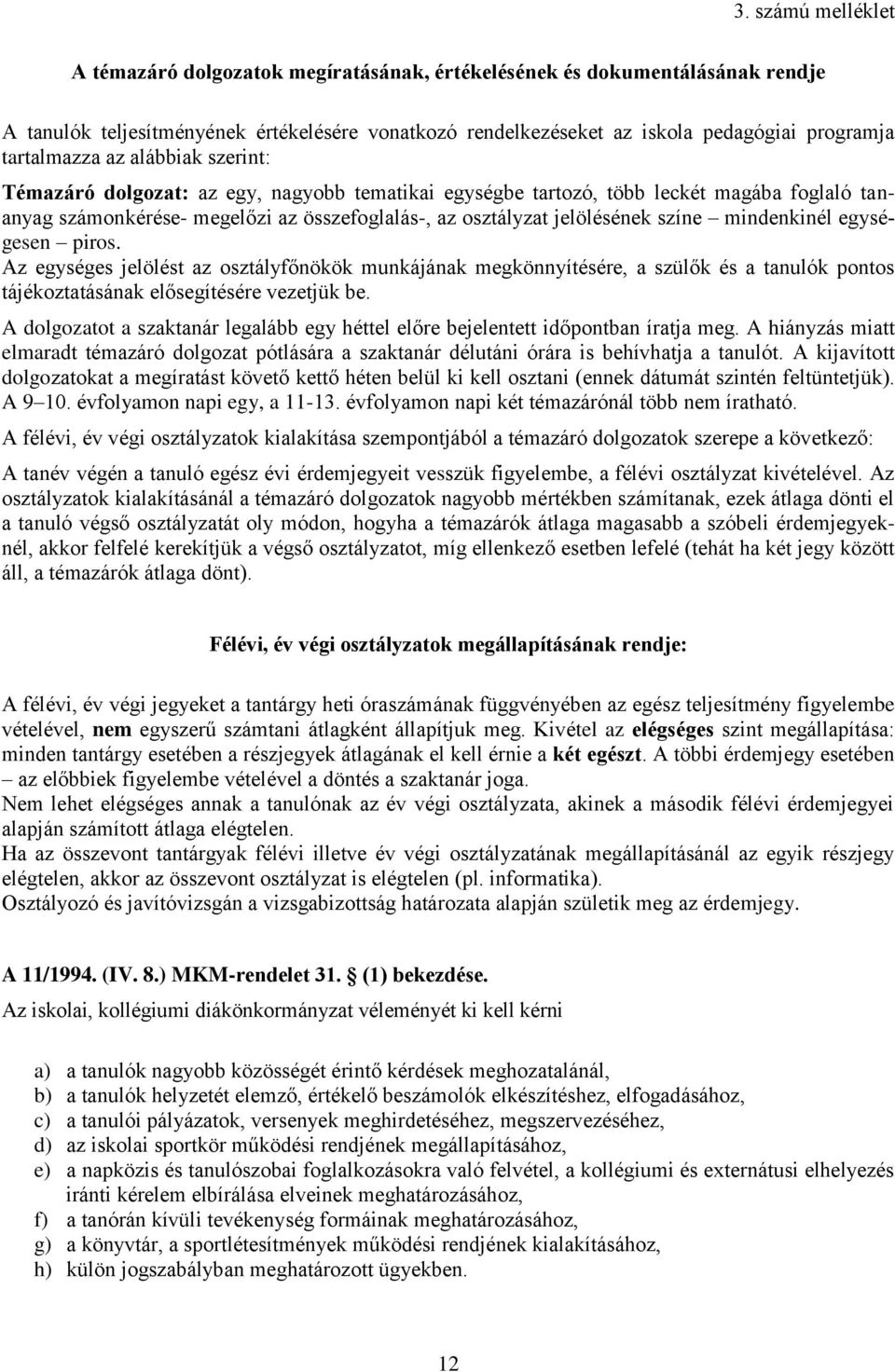 színe mindenkinél egységesen piros. Az egységes jelölést az osztályfőnökök munkájának megkönnyítésére, a szülők és a tanulók pontos tájékoztatásának elősegítésére vezetjük be.