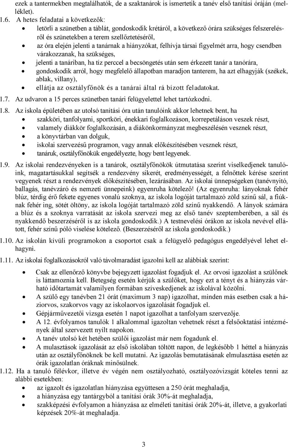 tanárnak a hiányzókat, felhívja társai figyelmét arra, hogy csendben várakozzanak, ha szükséges, jelenti a tanáriban, ha tíz perccel a becsöngetés után sem érkezett tanár a tanórára, gondoskodik