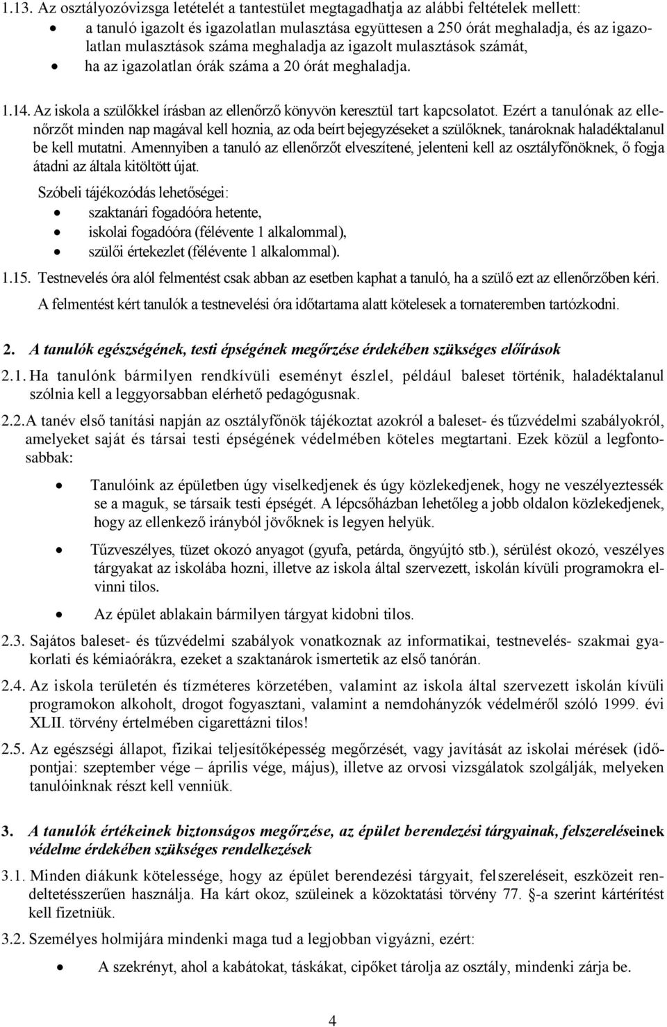 Ezért a tanulónak az ellenőrzőt minden nap magával kell hoznia, az oda beírt bejegyzéseket a szülőknek, tanároknak haladéktalanul be kell mutatni.