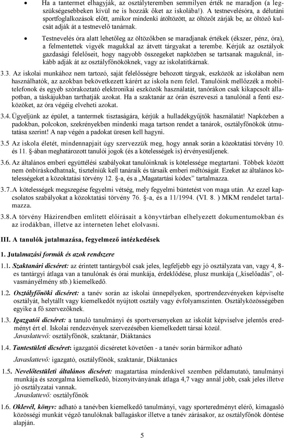 Testnevelés óra alatt lehetőleg az öltözőkben se maradjanak értékek (ékszer, pénz, óra), a felmentettek vigyék magukkal az átvett tárgyakat a terembe.