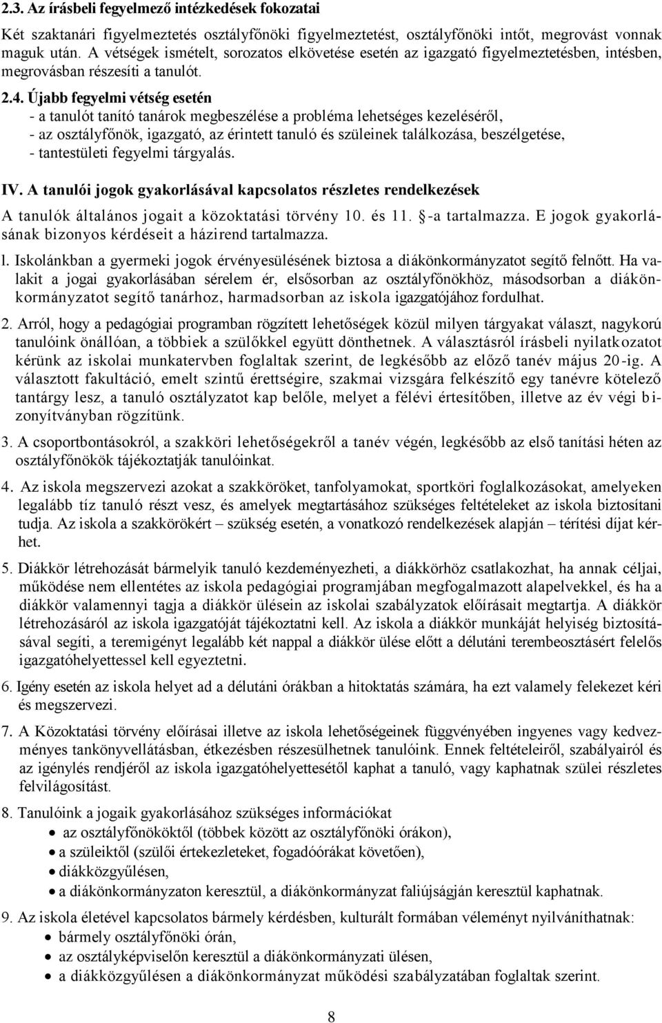 Újabb fegyelmi vétség esetén - a tanulót tanító tanárok megbeszélése a probléma lehetséges kezeléséről, - az osztályfőnök, igazgató, az érintett tanuló és szüleinek találkozása, beszélgetése, -