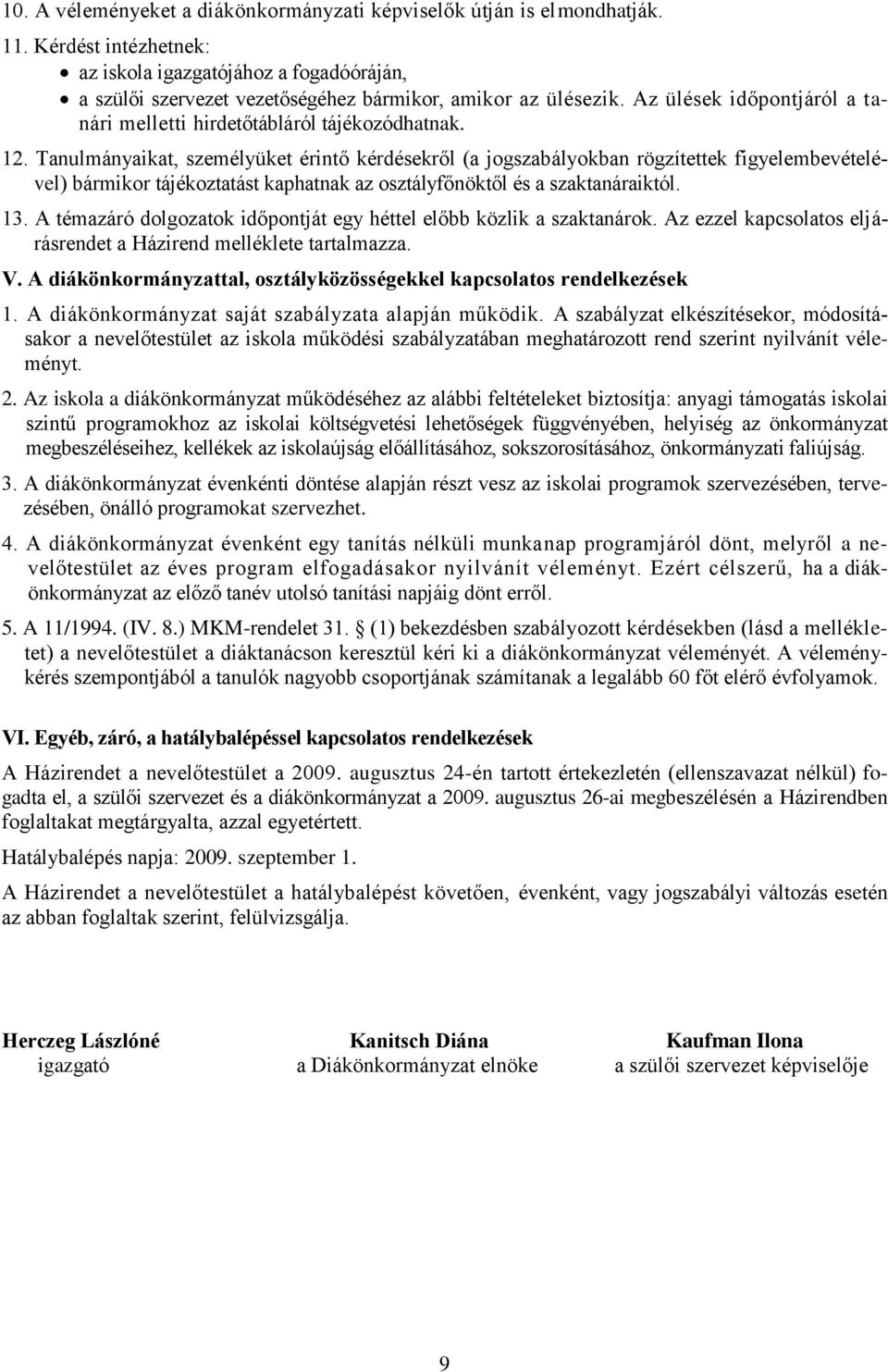 Tanulmányaikat, személyüket érintő kérdésekről (a jogszabályokban rögzítettek figyelembevételével) bármikor tájékoztatást kaphatnak az osztályfőnöktől és a szaktanáraiktól. 13.