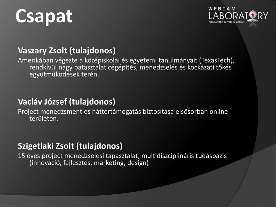 Vacláv József (tulajdonos) Project menedzsment és háttértámogatás biztosítása elsősorban online területen.