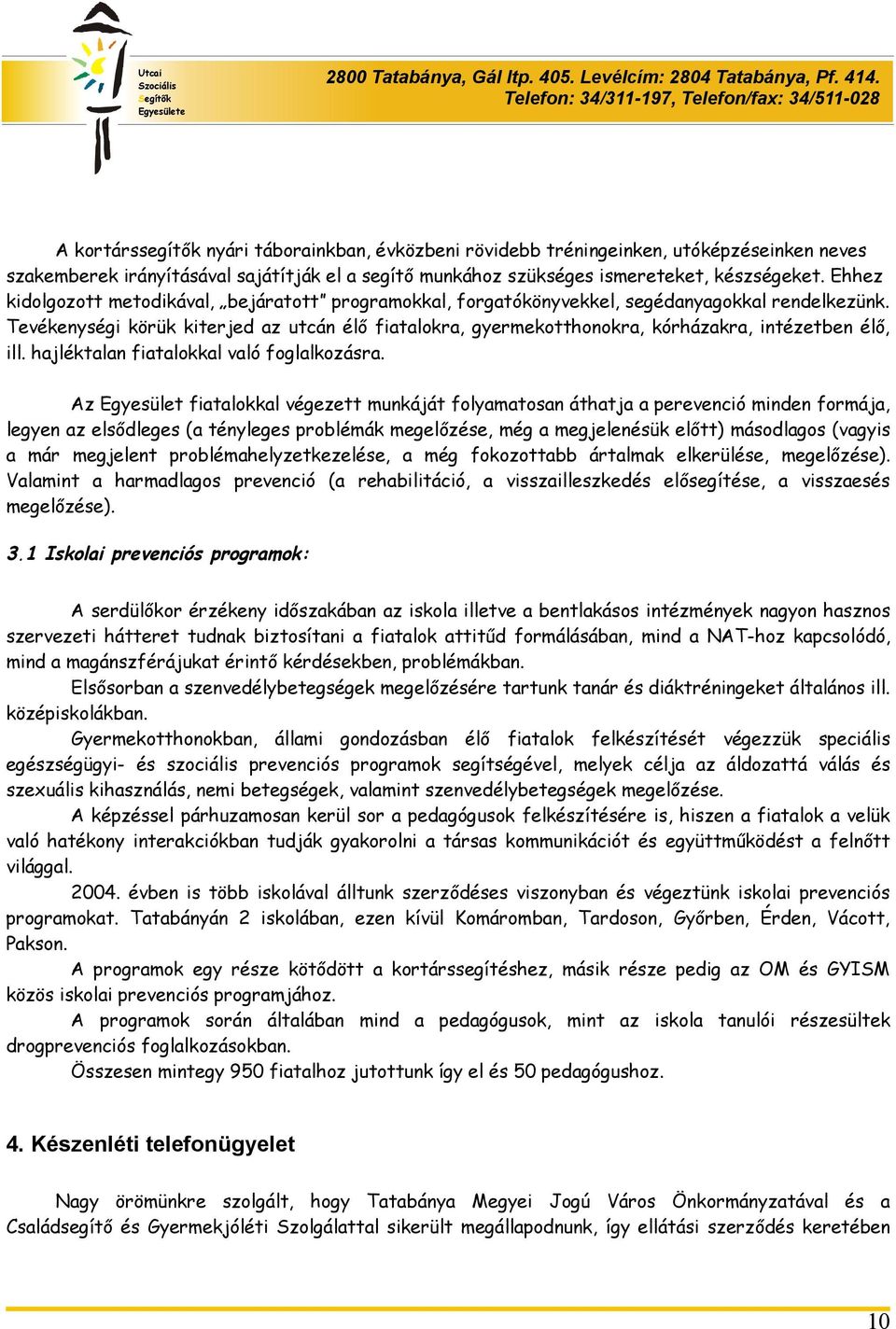 Tevékenységi körük kiterjed az utcán élő fiatalokra, gyermekotthonokra, kórházakra, intézetben élő, ill. hajléktalan fiatalokkal való foglalkozásra.