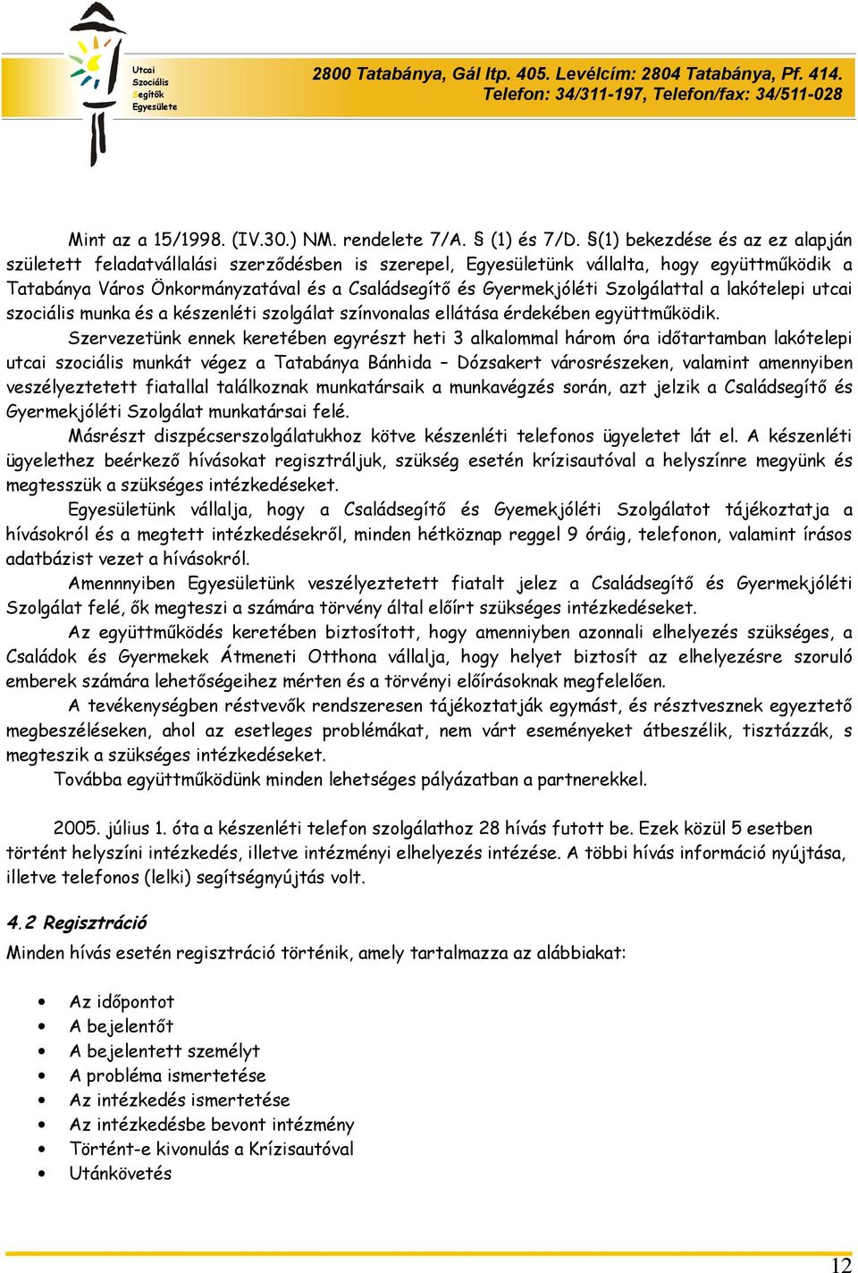 Szolgálattal a lakótelepi utcai szociális munka és a készenléti szolgálat színvonalas ellátása érdekében együttműködik.