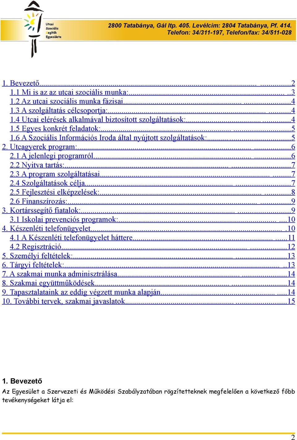 3 A program szolgáltatásai...... 7 2.4 Szolgáltatások célja...... 7 2.5 Fejlesztési elképzelések:...... 8 2.6 Finanszírozás:...... 9 3. Kortárssegítő fiatalok:...... 9 3.1 Iskolai prevenciós programok:.