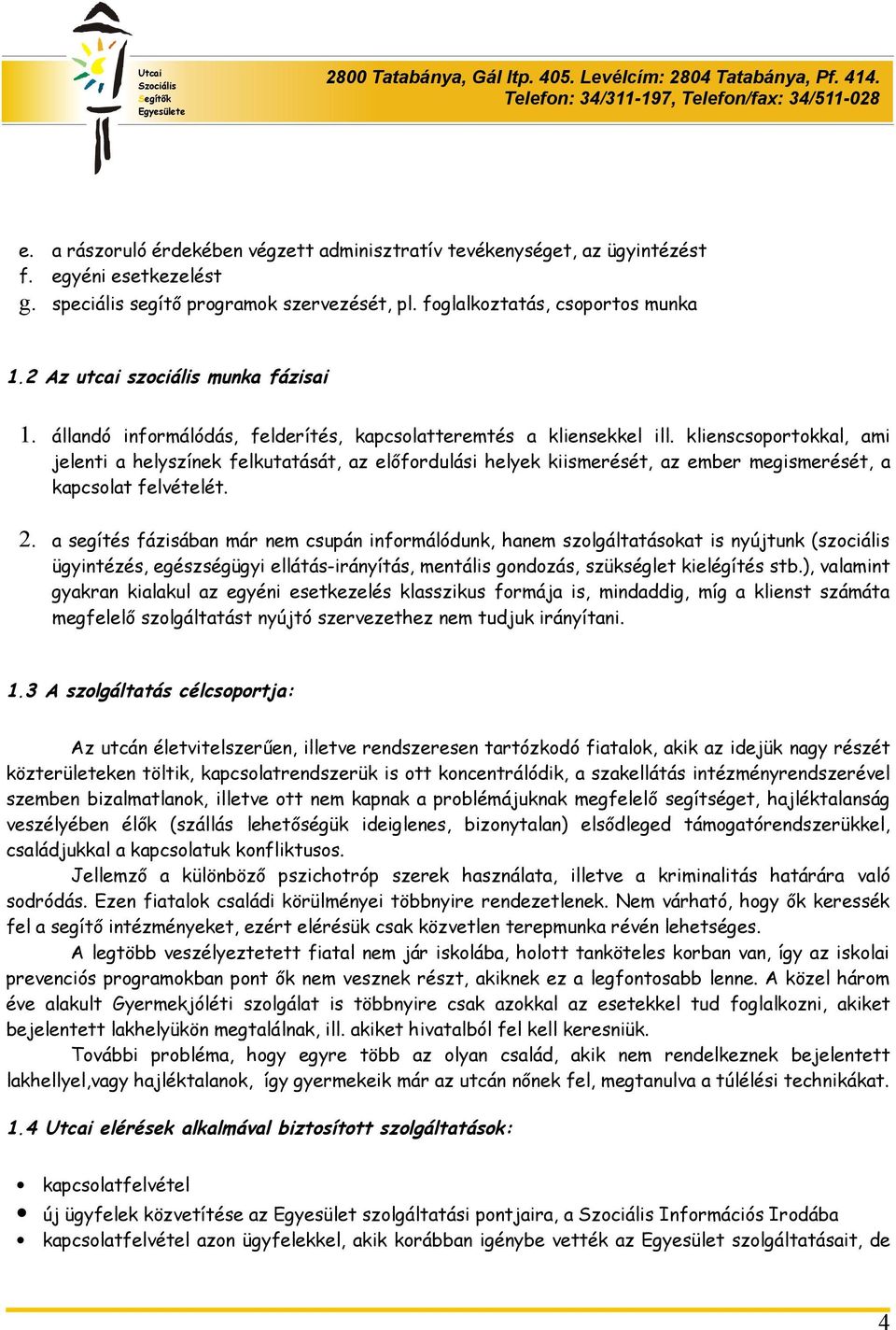 klienscsoportokkal, ami jelenti a helyszínek felkutatását, az előfordulási helyek kiismerését, az ember megismerését, a kapcsolat felvételét. 2.