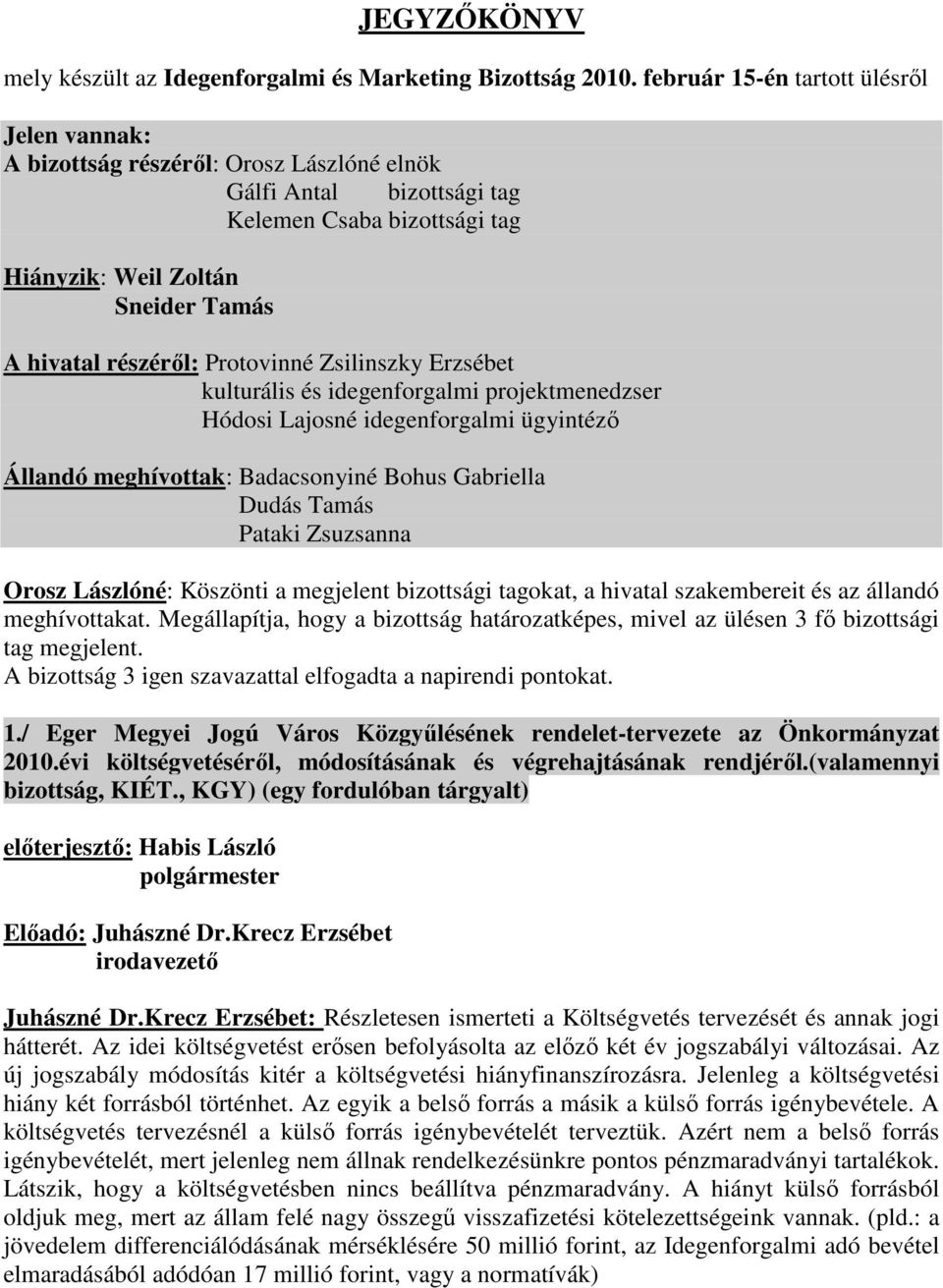 Protovinné Zsilinszky Erzsébet kulturális és idegenforgalmi projektmenedzser Hódosi Lajosné idegenforgalmi ügyintéző Állandó meghívottak: Badacsonyiné Bohus Gabriella Dudás Tamás Pataki Zsuzsanna