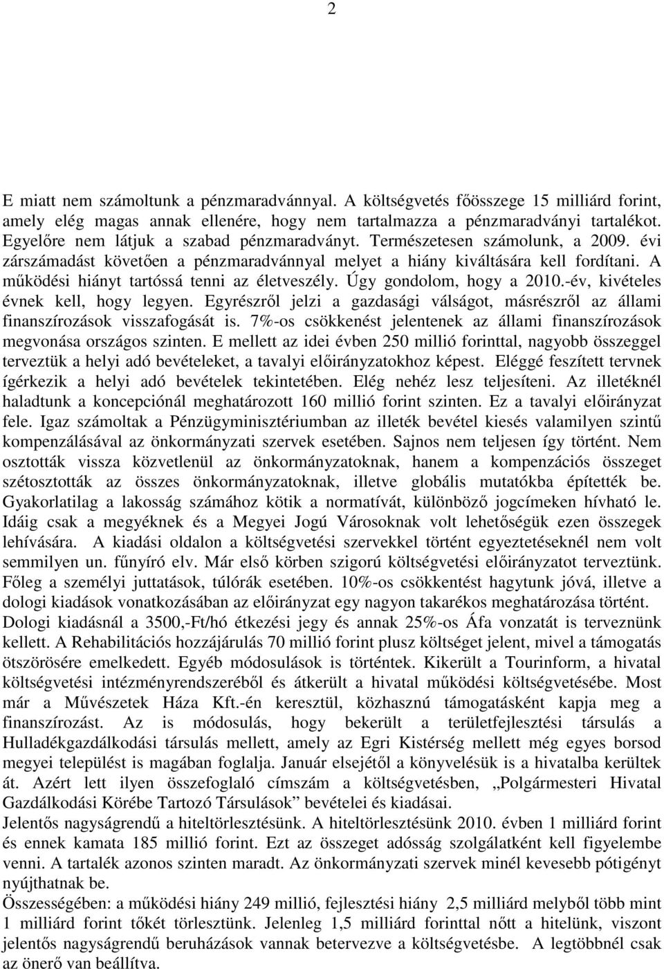 A működési hiányt tartóssá tenni az életveszély. Úgy gondolom, hogy a 2010.-év, kivételes évnek kell, hogy legyen.