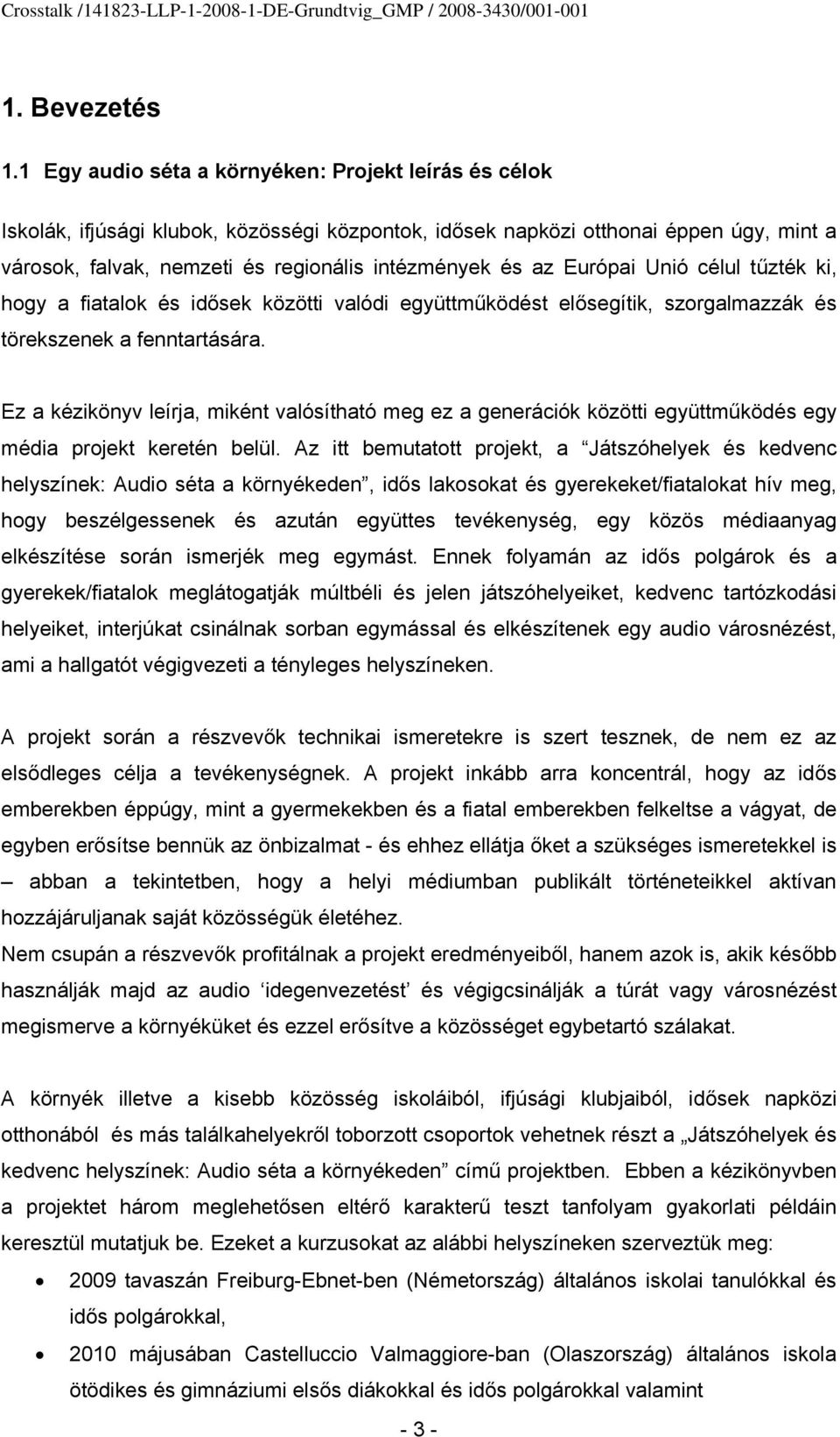 Európai Unió célul tűzték ki, hogy a fiatalok és idősek közötti valódi együttműködést elősegítik, szorgalmazzák és törekszenek a fenntartására.