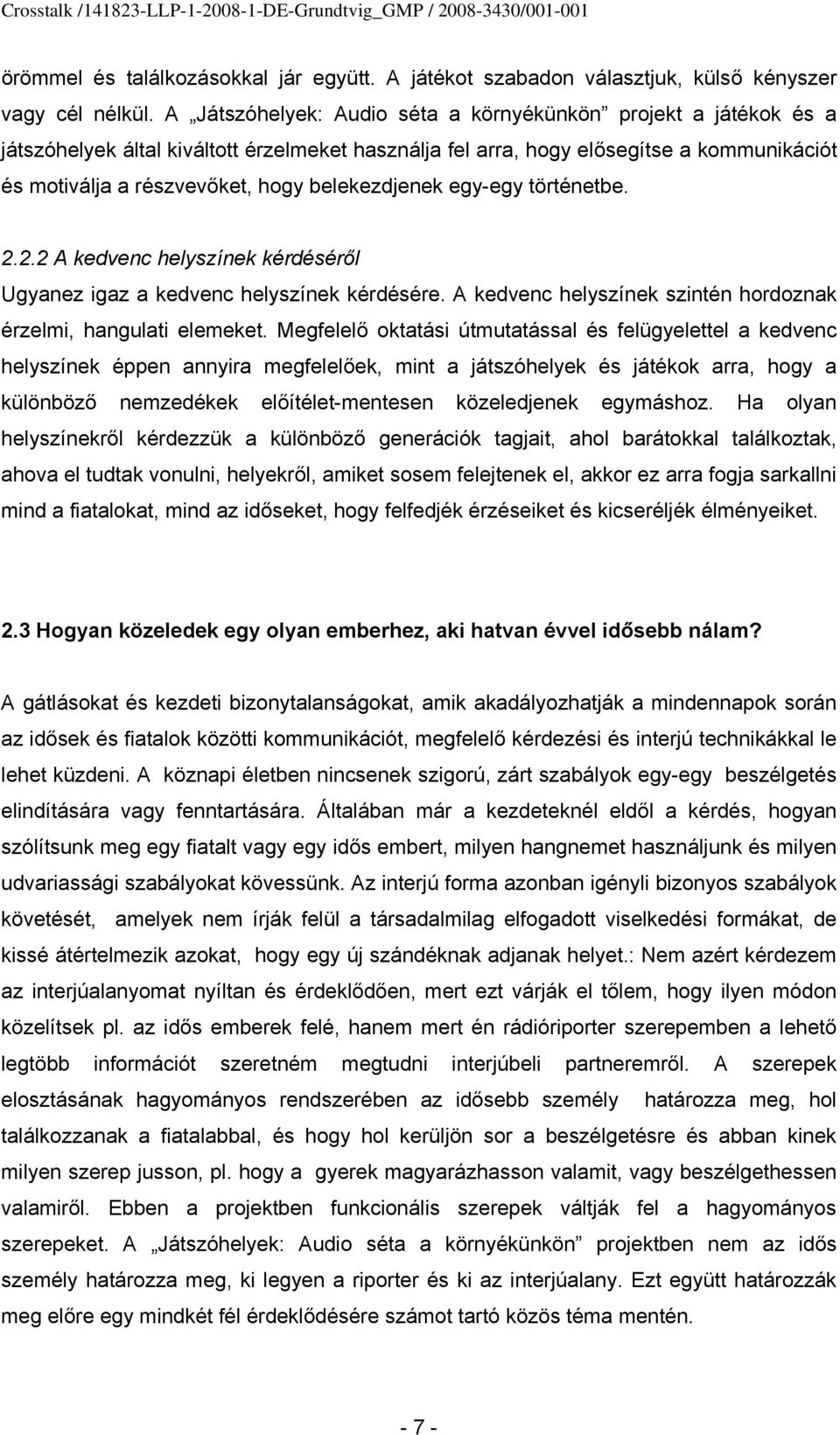 belekezdjenek egy-egy történetbe. 2.2.2 A kedvenc helyszínek kérdéséről Ugyanez igaz a kedvenc helyszínek kérdésére. A kedvenc helyszínek szintén hordoznak érzelmi, hangulati elemeket.