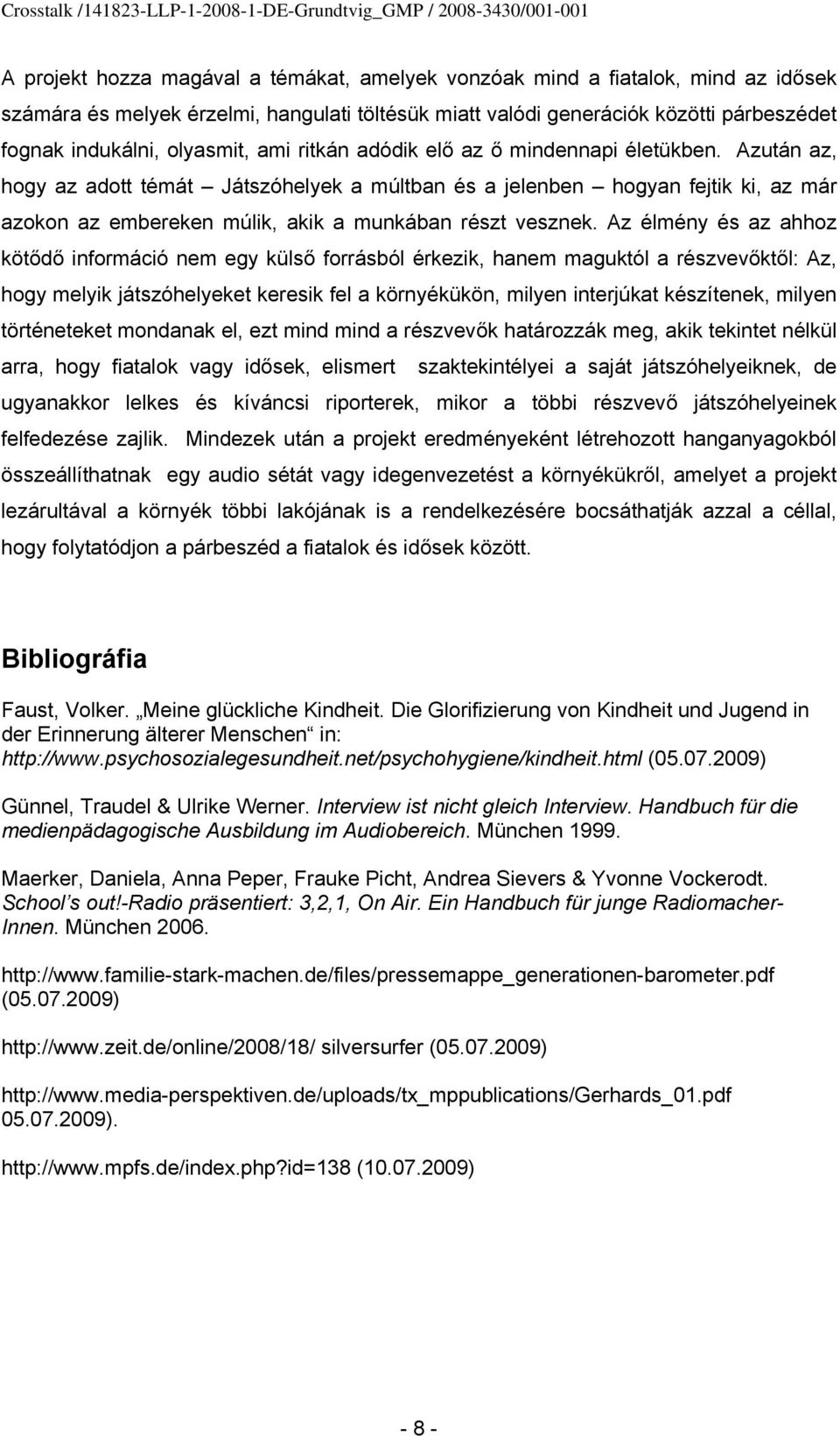 Azután az, hogy az adott témát Játszóhelyek a múltban és a jelenben hogyan fejtik ki, az már azokon az embereken múlik, akik a munkában részt vesznek.