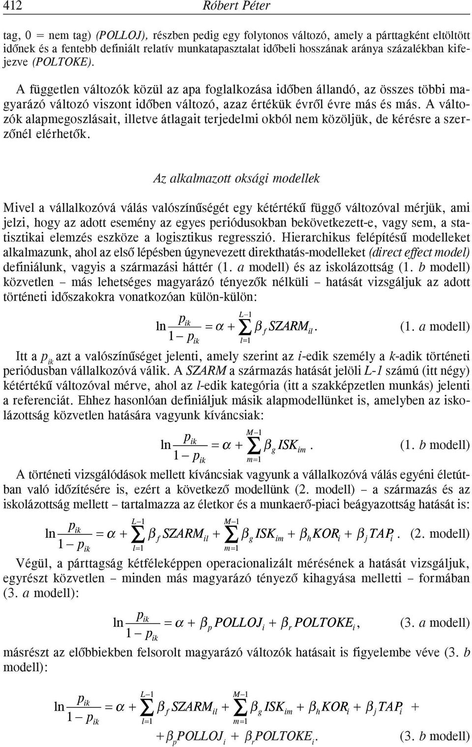 A változók alapmegoszlásait, illetve átlagait terjedelmi okból nem közöljük, de kérésre a szerzõnél elérhetõk.