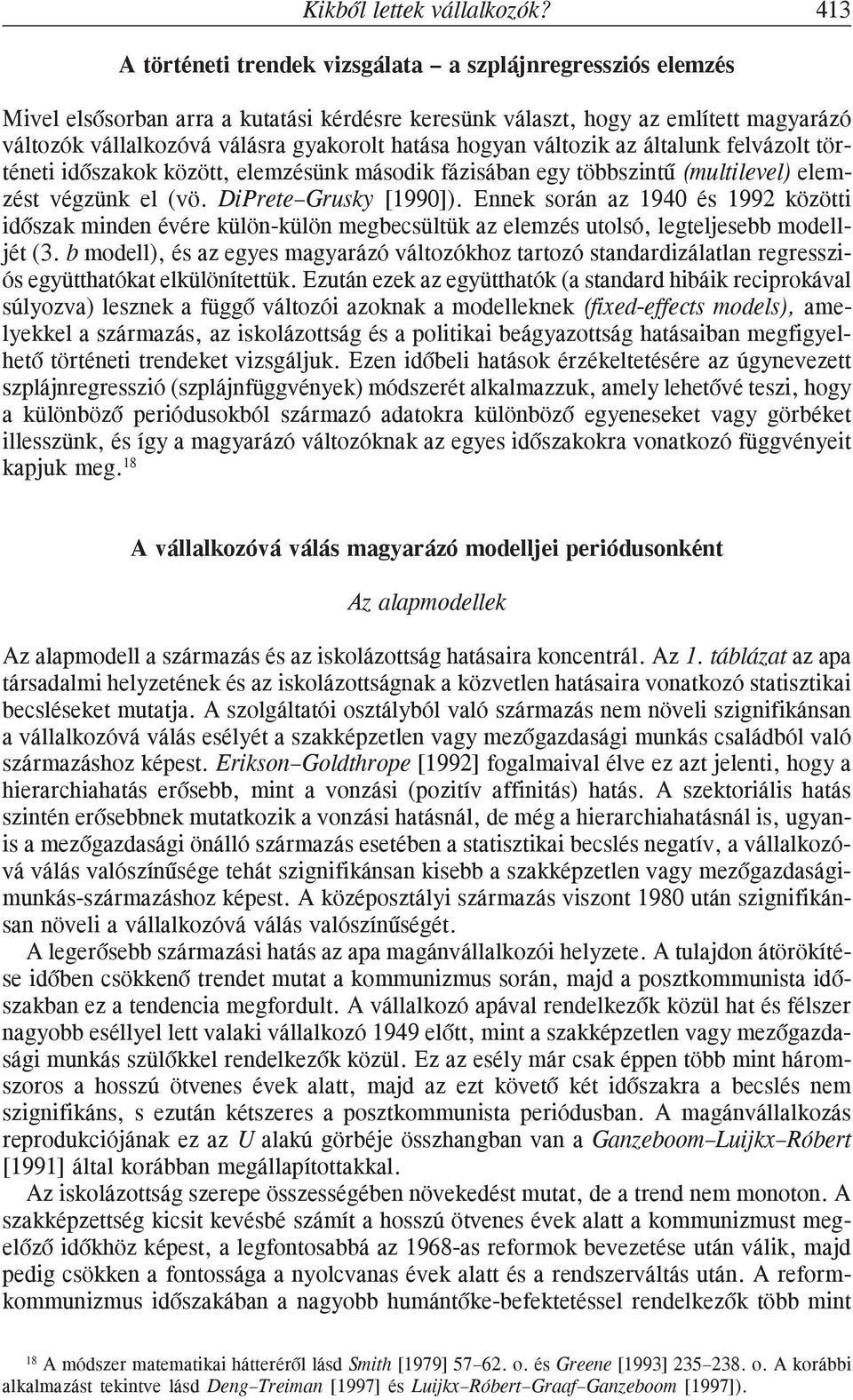 hogyan változik az általunk felvázolt történeti idõszakok között, elemzésünk második fázisában egy többszintû (multilevel) elemzést végzünk el (vö. DiPrete Grusky [1990]).