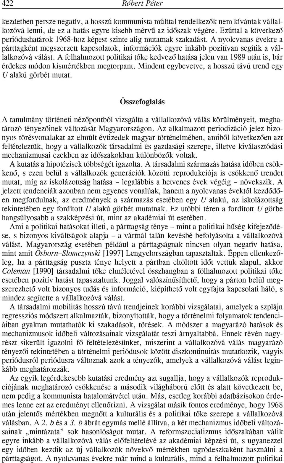 A nyolcvanas évekre a párttagként megszerzett kapcsolatok, információk egyre inkább pozitívan segítik a vállalkozóvá válást.