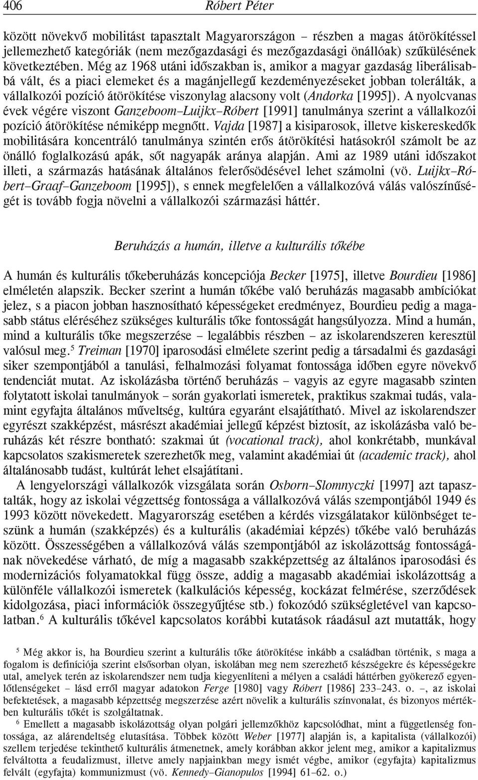 alacsony volt (Andorka [1995]). A nyolcvanas évek végére viszont Ganzeboom Luijkx Róbert [1991] tanulmánya szerint a vállalkozói pozíció átörökítése némiképp megnõtt.