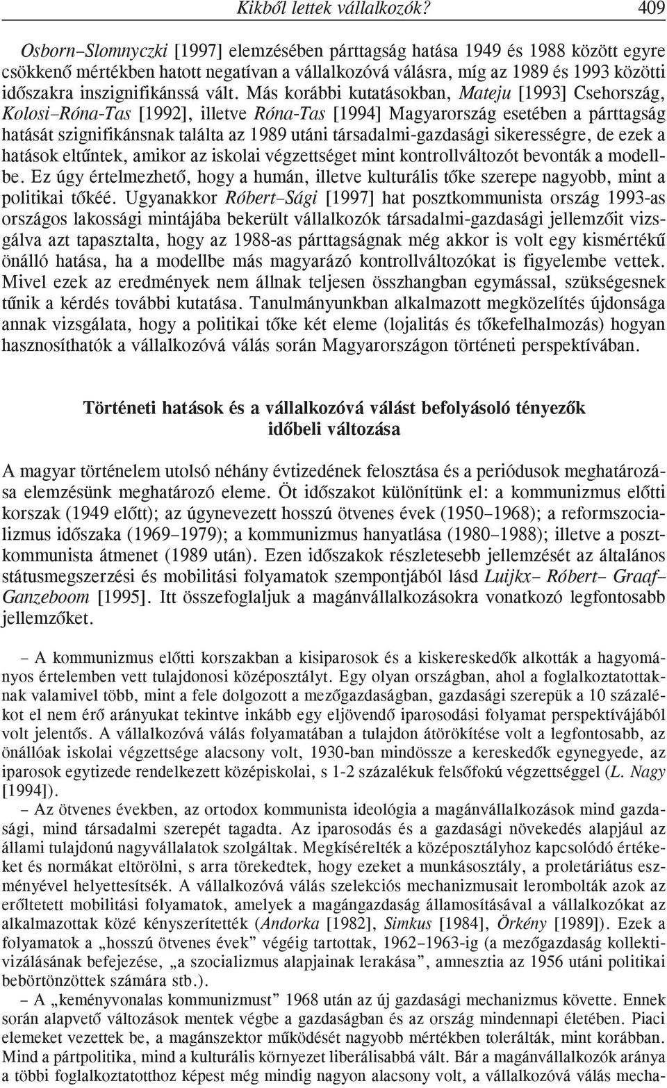 vált. Más korábbi kutatásokban, Mateju [1993] Csehország, Kolosi Róna-Tas [1992], illetve Róna-Tas [1994] Magyarország esetében a párttagság hatását szignifikánsnak találta az 1989 utáni