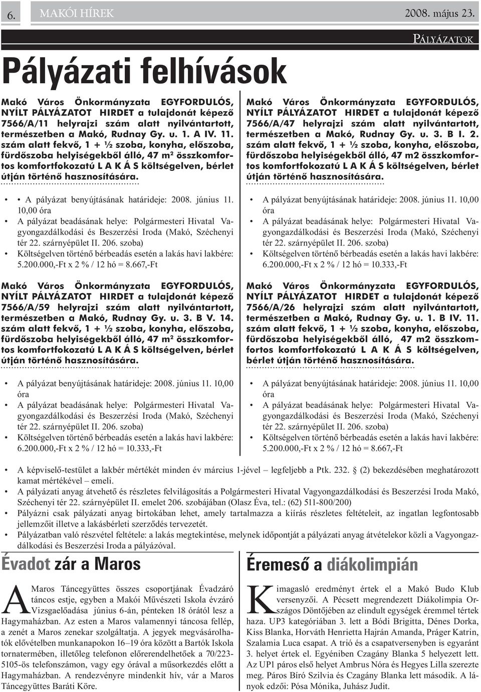 A IV. 11. szám alatt fekvõ, 1 + ½ szoba, konyha, elõszoba, fürdõszoba helyiségekbõl álló, 47 m 2 összkomfor- tos komfortfokozatú L A K Á S költségelven, bérlet útján történõ hasznosítására.