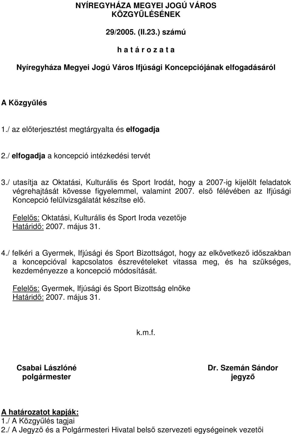 / utasítja az Oktatási, Kulturális és Sport Irodát, hogy a 2007-ig kijelölt feladatok végrehajtását kövesse figyelemmel, valamint 2007.