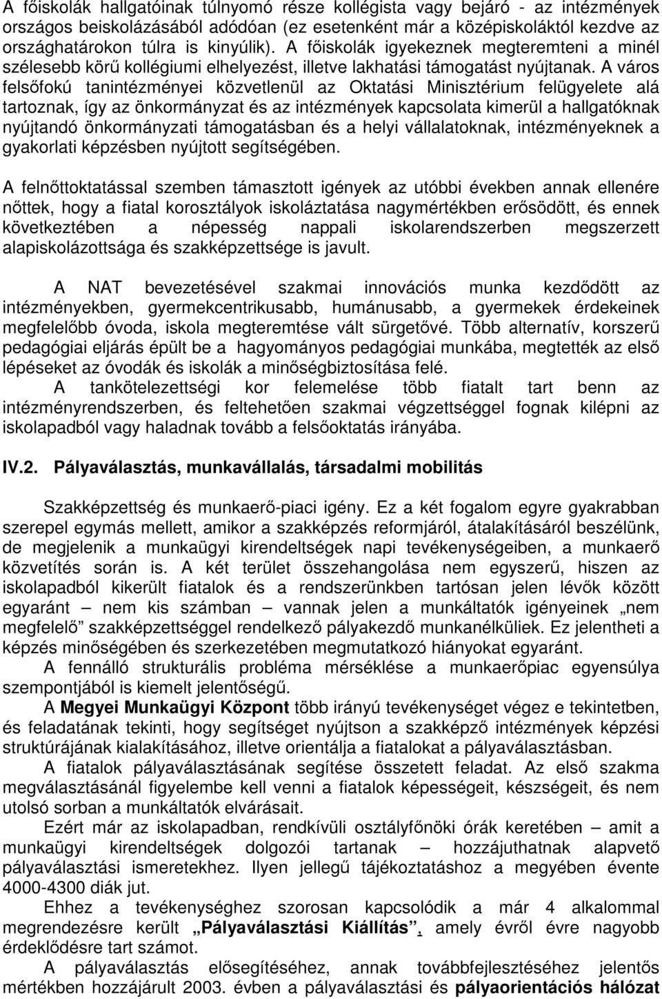 A város felsőfokú tanintézményei közvetlenül az Oktatási Minisztérium felügyelete alá tartoznak, így az önkormányzat és az intézmények kapcsolata kimerül a hallgatóknak nyújtandó önkormányzati