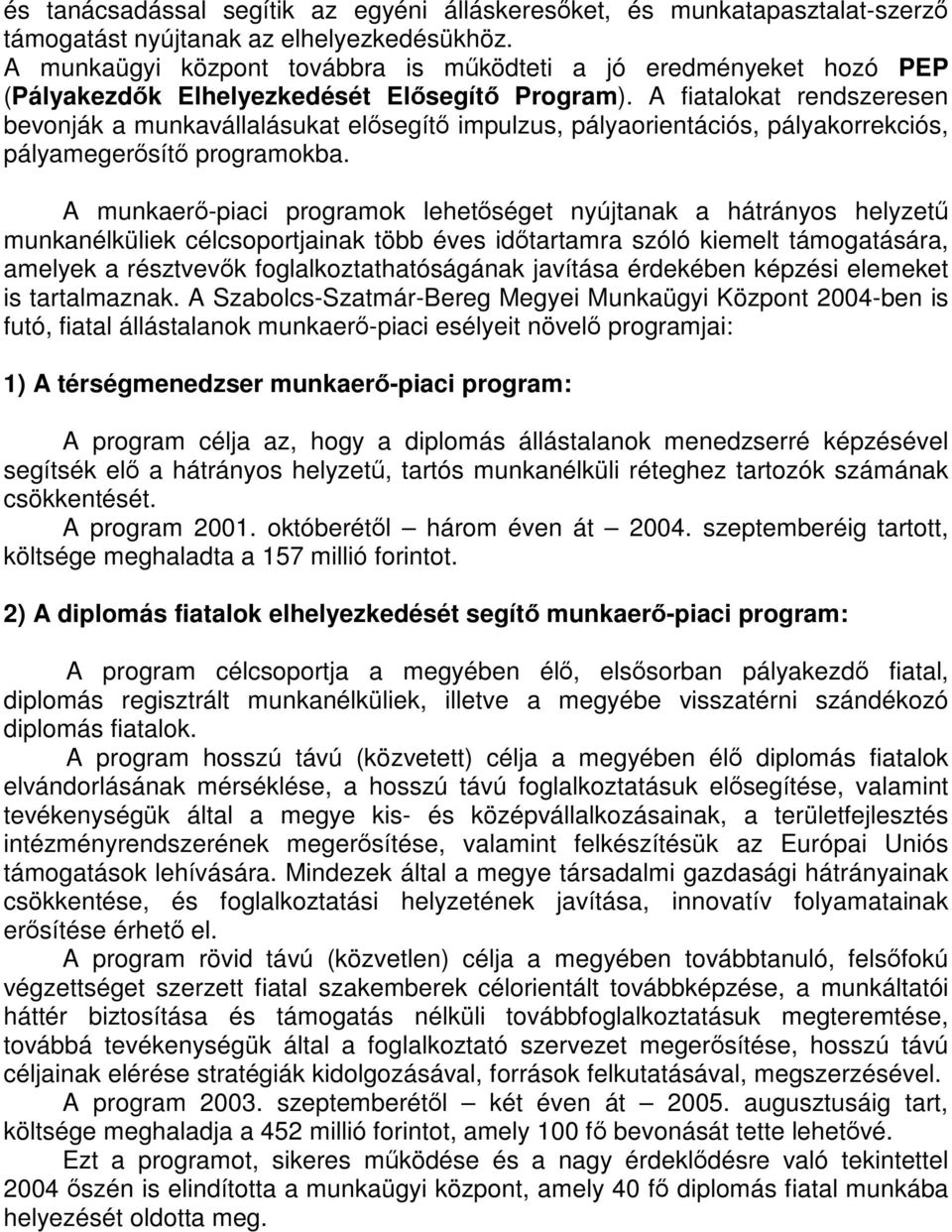 A fiatalokat rendszeresen bevonják a munkavállalásukat elősegítő impulzus, pályaorientációs, pályakorrekciós, pályamegerősítő programokba.