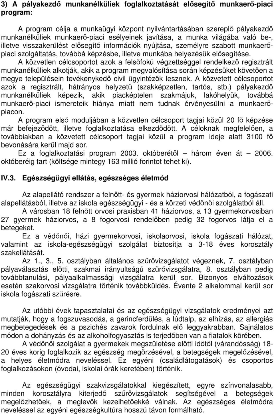 A közvetlen célcsoportot azok a felsőfokú végzettséggel rendelkező regisztrált munkanélküliek alkotják, akik a program megvalósítása során képzésüket követően a megye településein tevékenykedő civil