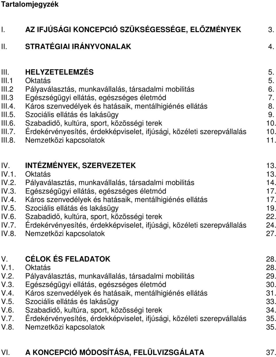 Szabadidő, kultúra, sport, közösségi terek 10. III.7. Érdekérvényesítés, érdekképviselet, ifjúsági, közéleti szerepvállalás 10. III.8. Nemzetközi kapcsolatok 11. IV. INTÉZMÉNYEK, SZERVEZETEK 13. IV.1. Oktatás 13.