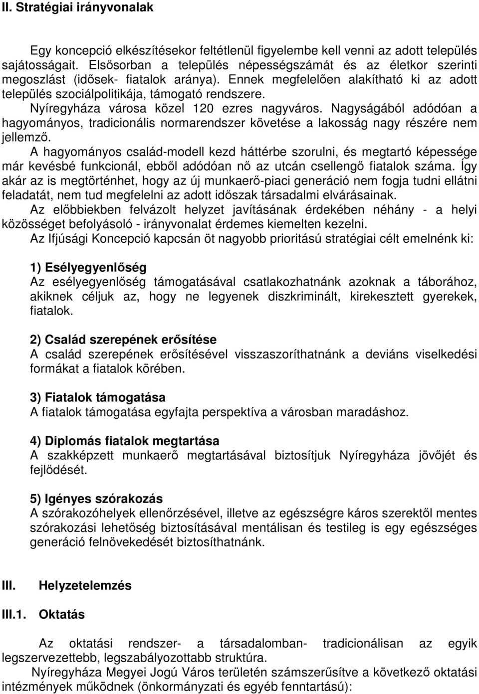 Nyíregyháza városa közel 120 ezres nagyváros. Nagyságából adódóan a hagyományos, tradicionális normarendszer követése a lakosság nagy részére nem jellemző.