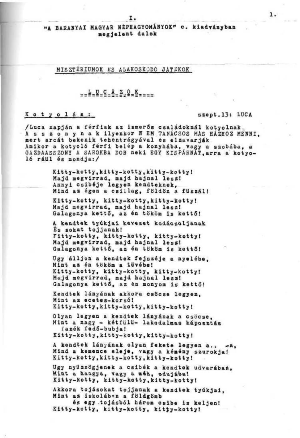 A s s z o n y n a k ilyinkor N EH TAflACSQS HAS HÁJHOZ MENHI, nert arcát bekenik tthentrégyával t-, elzavarják Amikor a kotyoló férfi belép a konyhába, vagy a saobába, a GAZDAASSZONY A SAROKBA DOB