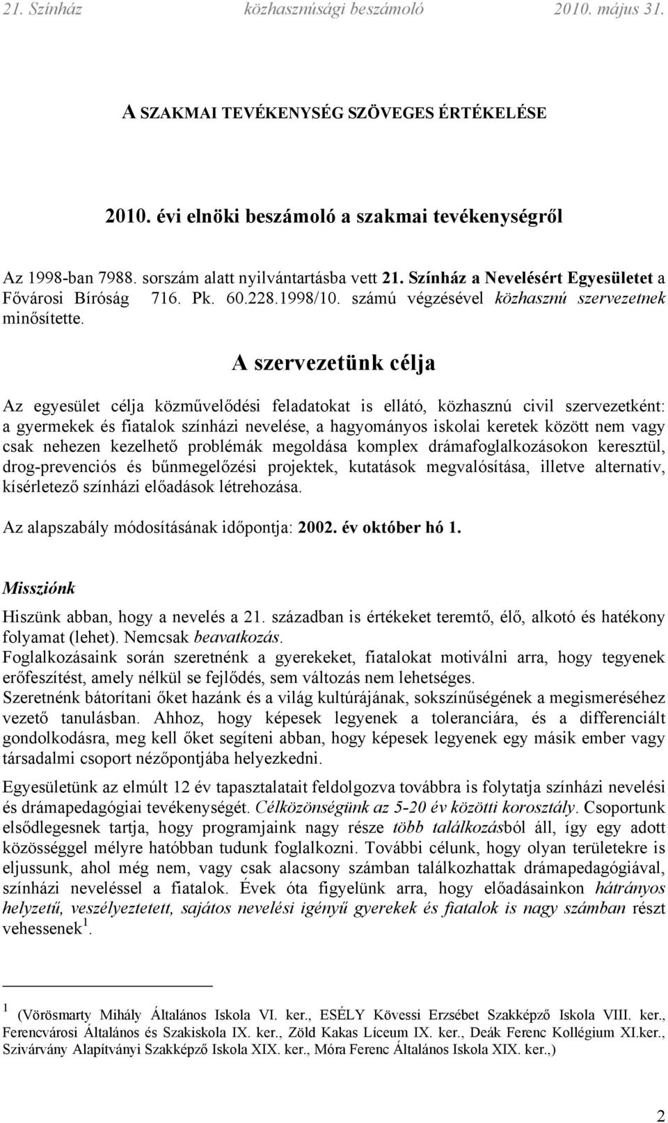 A szervezetünk célja Az egyesület célja közművelődési feladatokat is ellátó, közhasznú civil szervezetként: a gyermekek és fiatalok színházi nevelése, a hagyományos iskolai keretek között nem vagy