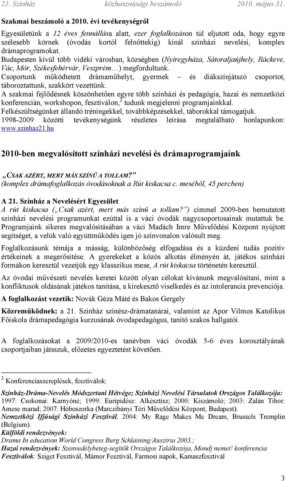 drámaprogramokat. Budapesten kívül több vidéki városban, községben (Nyíregyháza, Sátoraljaújhely, Ráckeve, Vác, Mór, Székesfehérvár, Veszprém ) megfordultunk.