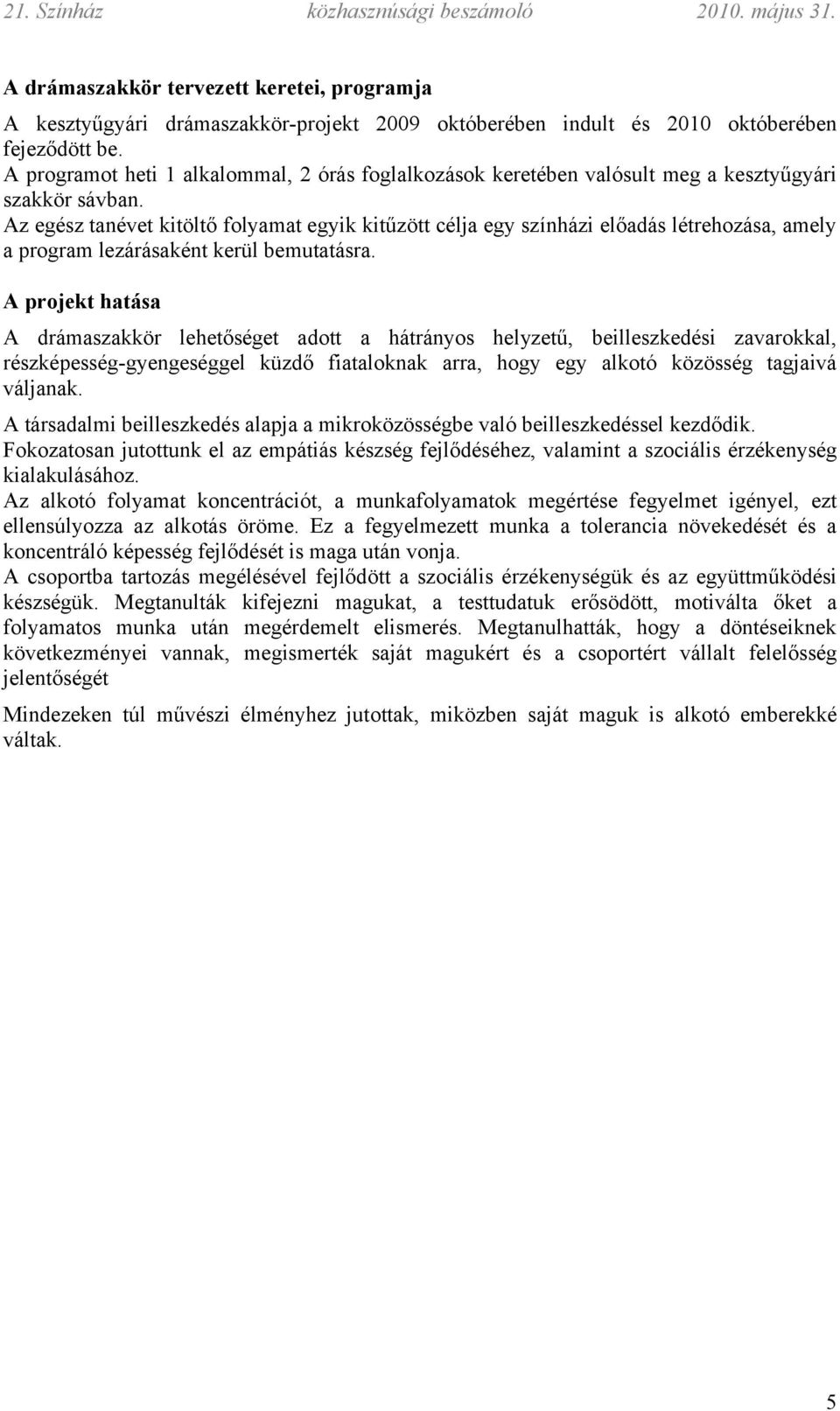 Az egész tanévet kitöltő folyamat egyik kitűzött célja egy színházi előadás létrehozása, amely a program lezárásaként kerül bemutatásra.