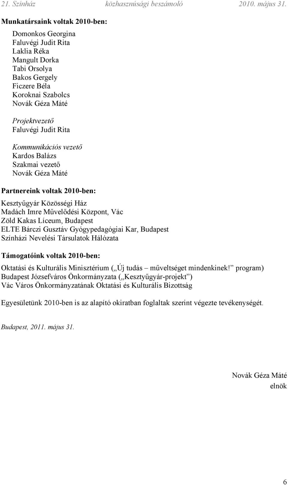 Bárczi Gusztáv Gyógypedagógiai Kar, Budapest Színházi Nevelési Társulatok Hálózata Támogatóink voltak 2010-ben: Oktatási és Kulturális Minisztérium ( Új tudás műveltséget mindenkinek!