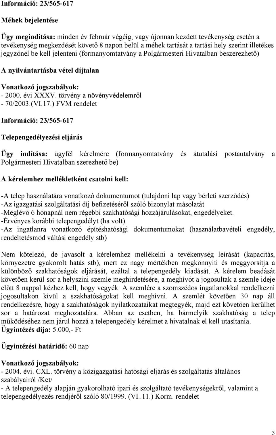 ) FVM rendelet Telepengedélyezési eljárás Ügy indítása: ügyfél kérelmére (formanyomtatvány és átutalási postautalvány a Polgármesteri Hivatalban szerezhető be) A kérelemhez mellékletként csatolni